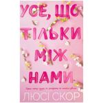 Книга Усе, що тільки між нами. Люсі Скор